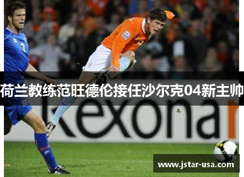 荷兰教练范旺德伦接任沙尔克04新主帅 荷兰教练范旺德伦接任沙尔克04新主帅