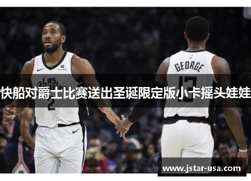 快船对爵士比赛送出圣诞限定版小卡摇头娃娃