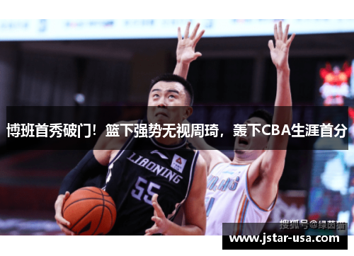 博班首秀破门！篮下强势无视周琦，轰下CBA生涯首分